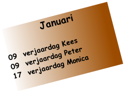 Januari 

09  verjaardag Kees
09  verjaardag Peter
17  verjaardag Monica
